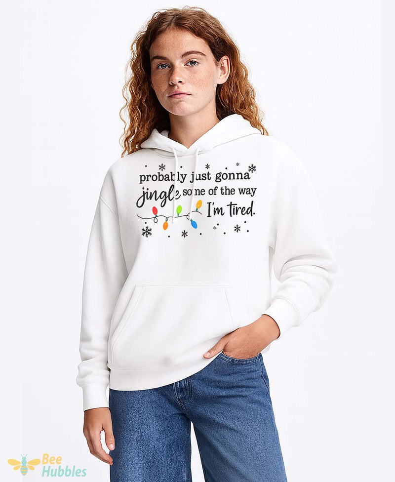 Probably Just Gonna Jingle Some Of The Way I'm Tired Christmas Hoodie, Funny Holiday Family Hoodie, Christmas Jingle Song Hoodie, Cozy Winter Unisex Hoodie